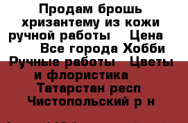 Продам брошь-хризантему из кожи ручной работы. › Цена ­ 800 - Все города Хобби. Ручные работы » Цветы и флористика   . Татарстан респ.,Чистопольский р-н